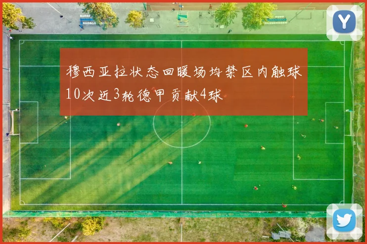 穆西亚拉状态回暖场均禁区内触球10次近3轮德甲贡献4球