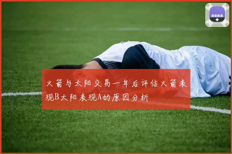 火箭与太阳交易一年后评估火箭表现B太阳表现A的原因分析