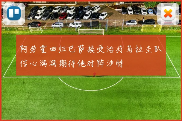 阿劳霍回归巴萨接受治疗乌拉圭队信心满满期待他对阵沙特